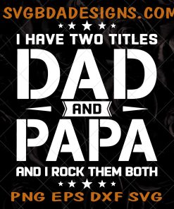 I Have Two Titles Dad And Papa And I Rock Them Both Svg - I Have Two Titles Dad And Papa Father's day SVG - Digital Downlaoad File
