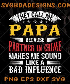 They Call Me Papa Because Partner In Crime Sound Like A Bad Influence Svg, Png,Eps,Dxf Funny Papa Svg, Father's Day svg, Grandpa Svg