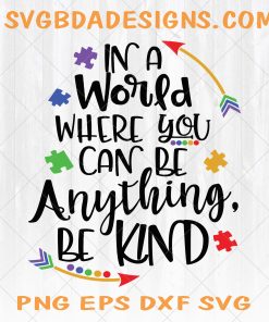 Autism Awareness SVG In A world Where you can be Anything Be Kind Svg, Cut File for Cricut, Silhouette , Digital Download