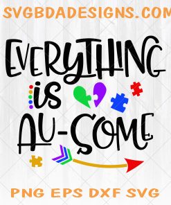Autism Awareness , Everything is Au-some svg, dxf, eps, fcm, and png. Autism SVG, Autism Awareness SVG, Autism Instant Download Cut File