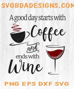 A Good Day Starts With Coffee And Ends With Wine SVG | Coffee Svg | Wine Svg | Funny Coffee Svg | Funny Wine Svg | Coffee Cut File | Cricut