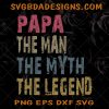  Papa The Man The Myth The Legend svg - Papa The Man The Myth The Legend - Grandpa Svg  - Father day Svg - Digital Download