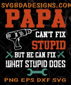 Papa Can't Fix Stupid Svg- Papa Can't Fix Stupid -  Father day Svg -  Papa Design, Funny Papa SVG -  Papa SVG - Grandpa SVG- DIgital Download