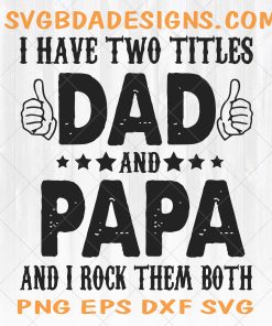 I Have Two Titles Dad And Papa And I Rock Them Both Funny Father’s day SVG, Cutting File Cricut SVg, Silhouette Cameo Svg
