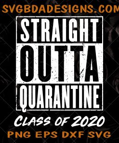 Straight Outta Quarantine Class Of 2020 Svg ,Png, Eps ,Dxf , Quarantine svg, Class of 2020 Svg, For file Cricut Svg, Silhouette file Svg