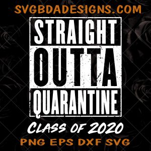 Straight Outta Quarantine Class Of 2020 Svg ,Png, Eps ,Dxf , Quarantine svg, Class of 2020 Svg, For file Cricut Svg, Silhouette file Svg