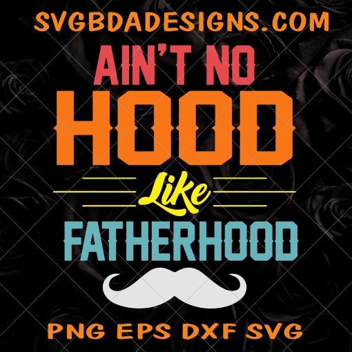 Ain't no hood like Fatherhood SVG - Ain't no hood like Fatherhood  -fathers day svg - dad svg- dadlife svg- Digital Download