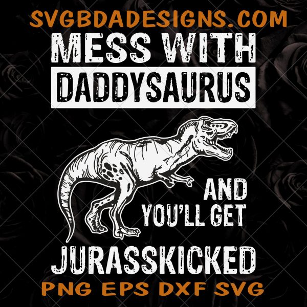 Mess With Daddysaurus Svg - Mess With Daddysaurus You'll Get Jurasskicke Svg - Dad SVG-  Daddysaurus SVG - Father's Day SVG- Digital Download