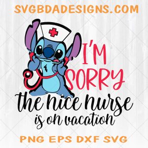 I'm Sorry The Nice Nurse is on Vacation Svg, Stitch Nurse Svg, Disney Nurse Svg, nurse life svg, health care svg, funny nurse shirt svg