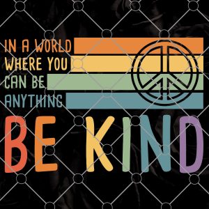 In A World Where You Can Be Anything Be Kind Cut File for Silhouette and Cricut, Be Kind svg, png, dxf, Eps, Digital Download