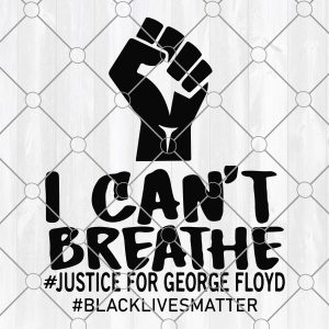 I Can't Breathe svg, Justice for Floyd svg,  Black lives matter svg, Justiceforgeorgefloyd svg, Cut files, Print Files, Vector Cut File Printing