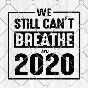 I can't breathe svg, protest svg, we still cant breathe 2020 shirt svg, african american svg, black svg, justice svg, black lives matter, Digital Download