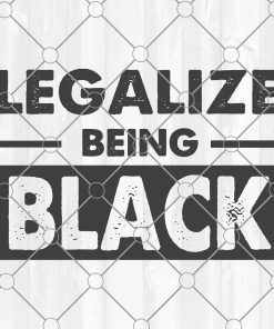 Legalize Being Black SVG, African American Juneteenth Black Lives Matter svg , My Skin Color is not a Crime svg