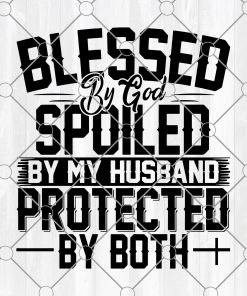 Blessed By God Spoiled By My Husband Protected By Both SVG, Svg Files for Cricut, Png, Dxf Eps, Silhouette , Digital Download