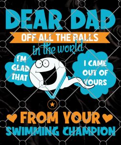 Dear Dad Off All The Balls In The World I'm Glad That I Came Out Of Yours From Your Swimming Champion SVG, Svg Files for Cricut, Png, Dxf Eps, Silhouette , Digital Download