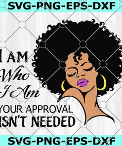 I am who I am Your approval isn't needed Svg Png Dxf Eps digital File, Lady woman vector, Svg Files for Cricut, Png, Dxf Eps, Silhouette , Digital Download