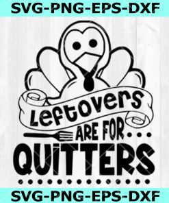 Leftovers Are For Quitters SVG , Turkey SVG,Thanksgiving Svg Png Eps Dxf, Instant Download