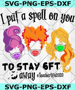 Three Witches Sanderson Sisters SVG, I Put A Spell On You To Stay 6FT Away SVG, Teacher Life 2020 SVG, Hocus Pocus SVG, Three Witches Wear Mask SVG