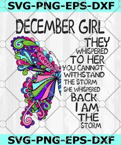 December Girl They Whispered To Her You Can’t With Stand The Storm He Whispered Back I Am The Storm png, digital prints