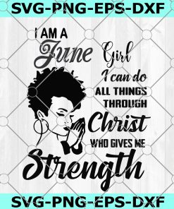 I am a June Girl SVG, I can do all thing through christ, who gives Strength, Bithday, Cute Girl Cricut,Silhouetet File,Digital Download