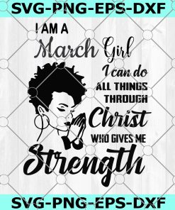 I am a March Girl SVG, I can do all thing through christ, who gives Strength, Bithday, Cute Girl Cricut,Silhouetet File,Digital Download