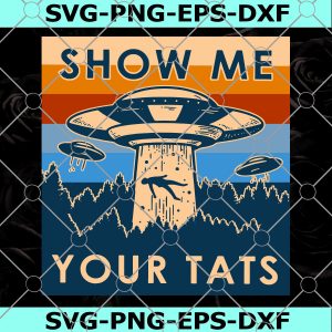 Ufo Show Me Your Tats Vintage SVG, Show Me Your Tats SVG, UFO SVG, Alien SVG