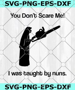 You Don’t Scare Me I Was Taught By Nuns SVG, Ghost SVG, Ghost With Saw SVG, Nuns SVG, Nuns With A Saw SVG