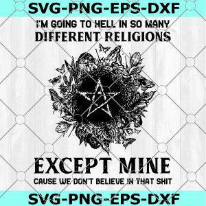 Witch I’m Going To Hell SVG, Witch SVG, I’m Going To Hell In So Many Different Religion Except Mine Cause We Don’t Believe In That Shit SVG, Reverse Pentagram Symbol Stars SVG 