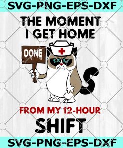 Cat Nurse The Moment SVG, The Moment I Get Home Done From My 12-Hour Shift SVG, Cat Nurse SVG