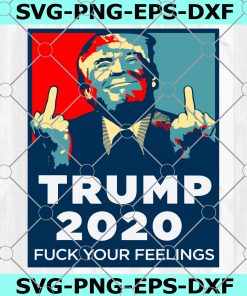 Donald Trump 2020 Fuck Your Feelings SVG, Trump 2020 Fuck Your Feelings SVG, Donald Trump 2020 SVG, America SVG