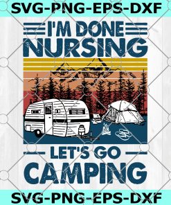 Vintage I’m Done Nusing Let’s Go Camping SVG, Camping SVG, Camper SVG, Nurse SVG