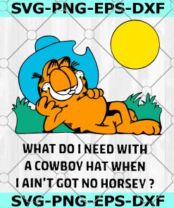 Garfield What Do I Need With A Cowboy Hat When I Aint Got No Horsey SVG, Garfield Cowboy SVG, Need A Cowboy Hat SVG, Garfield SVG