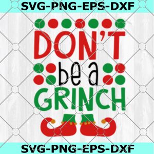 Grinch Christmas Svg Grinch Don't Be A Grinch Svg Elve Clip Art - Svg Eps Jpg Png Dxf - Silhouette Cut Files Cricut Christmas Svg Cut Files