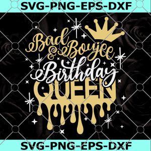 Bad and Boujee Birthday Queen Svg, Birthday Drip Svg, Birthday Svg, Cut File Svg, Dxf, Eps, Png