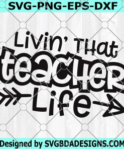 Livin That Teacher Life svg, Teacher svg, Teacher Shirt svg, Teacher svg Files, Teacher svg Files for Cricut, Teacher svg Shirts, School svg