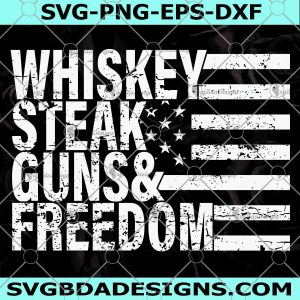 Whiskey Steak Guns Freedom SVG, July 4th Cut File, Patriotic Home Saying, USA Shirt Quote, Military Design, dxf eps png, svg files Cricut