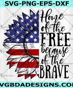 Home Of The Free Because Of The Brave SVG, Sunflower 4th Of July SVG, Sunflower America SVG File Digital Download