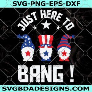 Just Here To Bang Gnomes Svg- Independence Day Svg- Merica Svg- Patriotic American Svg- CriCut -Silhouette-  Digital Download