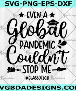 Even A Global Pandemic Couldn't Stop Me Svg  -Even A Global Pandemic Couldn't Stop Me-Class Of 2021 Svg- Senior Class- Quarantine Graduation