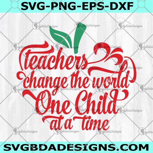 Teacher Change The World One Child At A Time SVG - Teacher Svg - Teacher's Day svg - CriCut - Silhouette- Digital Download