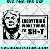 Everything Woke Turns to Shit Svg, Trump Svg, keep america great again Svg, Cricut, Digital Download