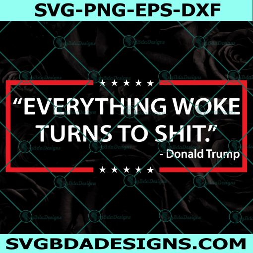 Everything Woke Turns to Shit Svg, Trump Svg, Quote Trump Svg, keep america great again Svg, Cricut, Digital Download