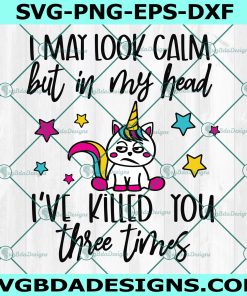 I May Look Calm But In My Head I've Killed You Three Times svg, Angry Rainbow Unicorn svg, Cricut  , Digital Download