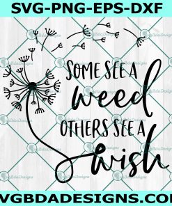 Some See A Weed Others See A Wish Dandelion Svg, Wish Svg, Dandelion Svg, Flower Svg, Cricut, Digital Download