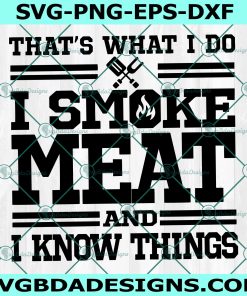 That's What I Do Svg I Smoke Meat Svg, And I Know Things SVG