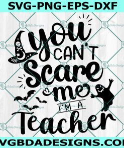 You Can't Scare Me I'm A Teacher Svg,Teacher halloween Svg, Halloween Svg, Cricut, Digital Download