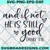 And If Not He is Still Good Svg, Bible Quote Svg, Scripture Svg, Psalm Svg, Christian Svg, Faith Svg , Cricut, Digital Download