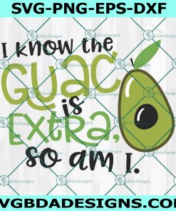Avocado I Know The Guac Is Extra But So Am I SVG, Guacamole svg