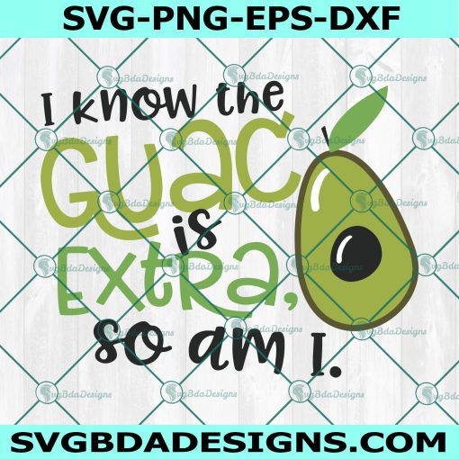 Avocado I Know The Guac Is Extra But So Am I SVG,The Guac Is Extra So Am I SVG, guacamole svg, Guac svg, avacado svg, Cricut, Digital Download