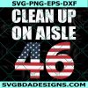 Clean Up On Aisle Svg, Anti 46th Pre Svg, Political Svg, 8646 Svg, Cricut, Digital Download 